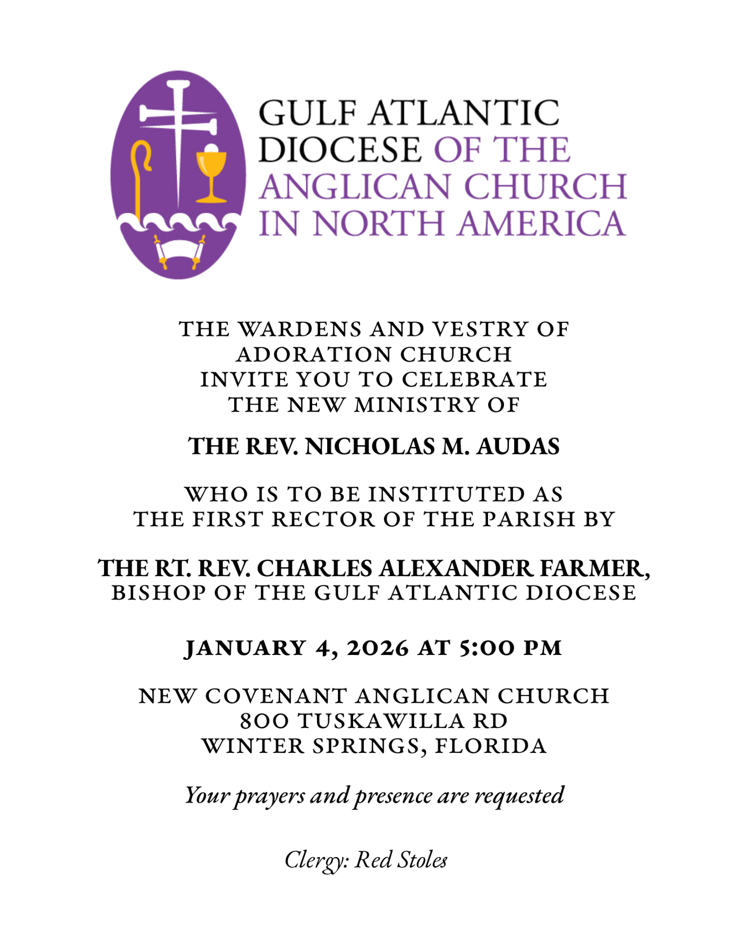 The Wardens and Vestry of
Adoration Church
invite you to celebrate the new ministry of
THE REV. NICHOLAS M. AUDAS
who is to be instituted as the first rector of the parish by the Rt. Rev. Charles Alexander Farmer, Bishop of the Gulf Atlantic Diocese
January 4, 2026 at 5:00 p.m.
New Covenant Anglican Church
800 Tuskawilla Rd
Winter Springs, Florida
Your prayers and presence are requested